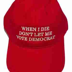 When I Die Don't Let Me Vote Democrat Hat