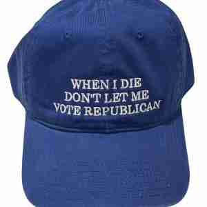 When I Die Don't Let Me Vote Republican